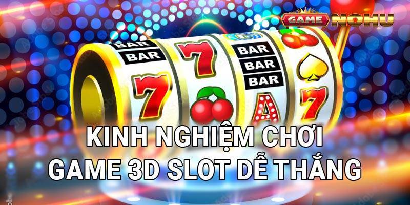 Kinh nghiệm chơi game 3D Slot dễ thắng