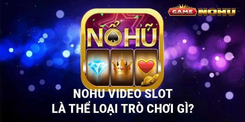 Nohu video Slot là thể loại trò chơi gì?