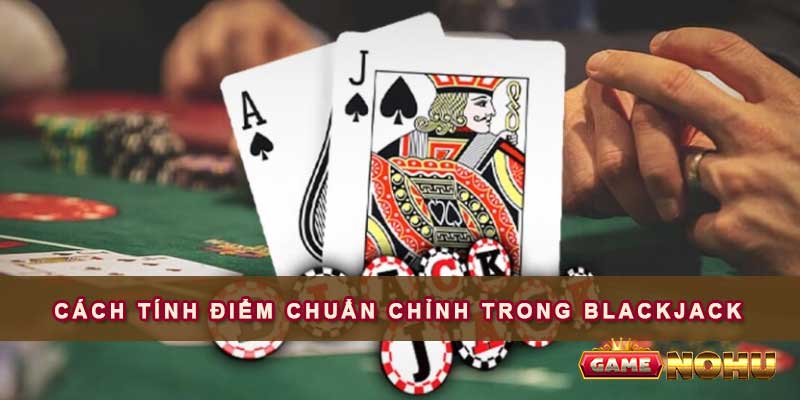 Cách tính điểm chuẩn chỉnh trong Blackjack