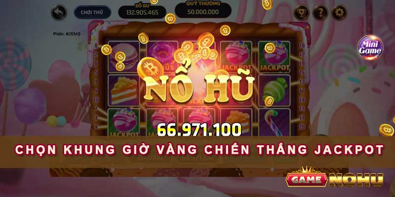 Cách chơi nổ hũ theo khung giờ vàng tăng tỷ lệ chiến thắng jackpot