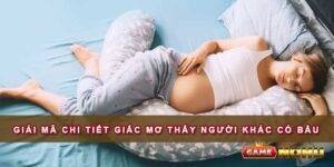 Giải thích chi tiết giấc mơ người khác mang bầu